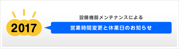 設備機器メンテナンスによる営業時間変更と休業日のお知らせ