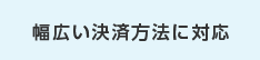 幅広い決済方法に対応